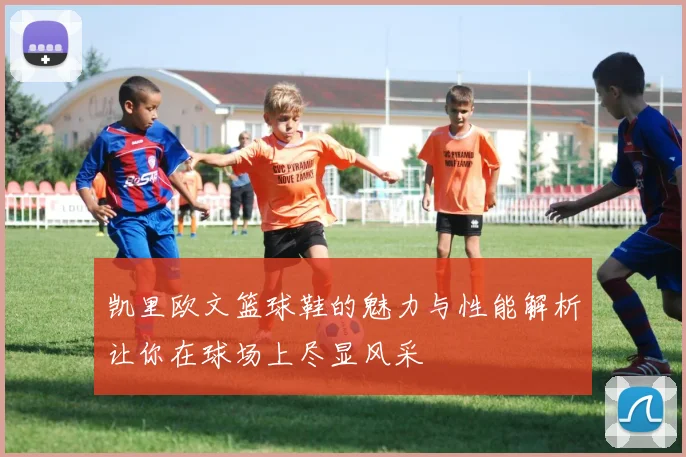 凯里欧文篮球鞋的魅力与性能解析让你在球场上尽显风采